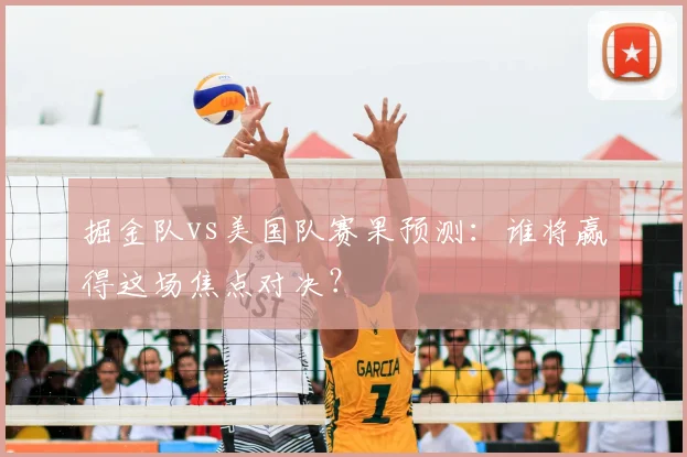 掘金队vs美国队赛果预测:谁将赢得这场焦点对决?